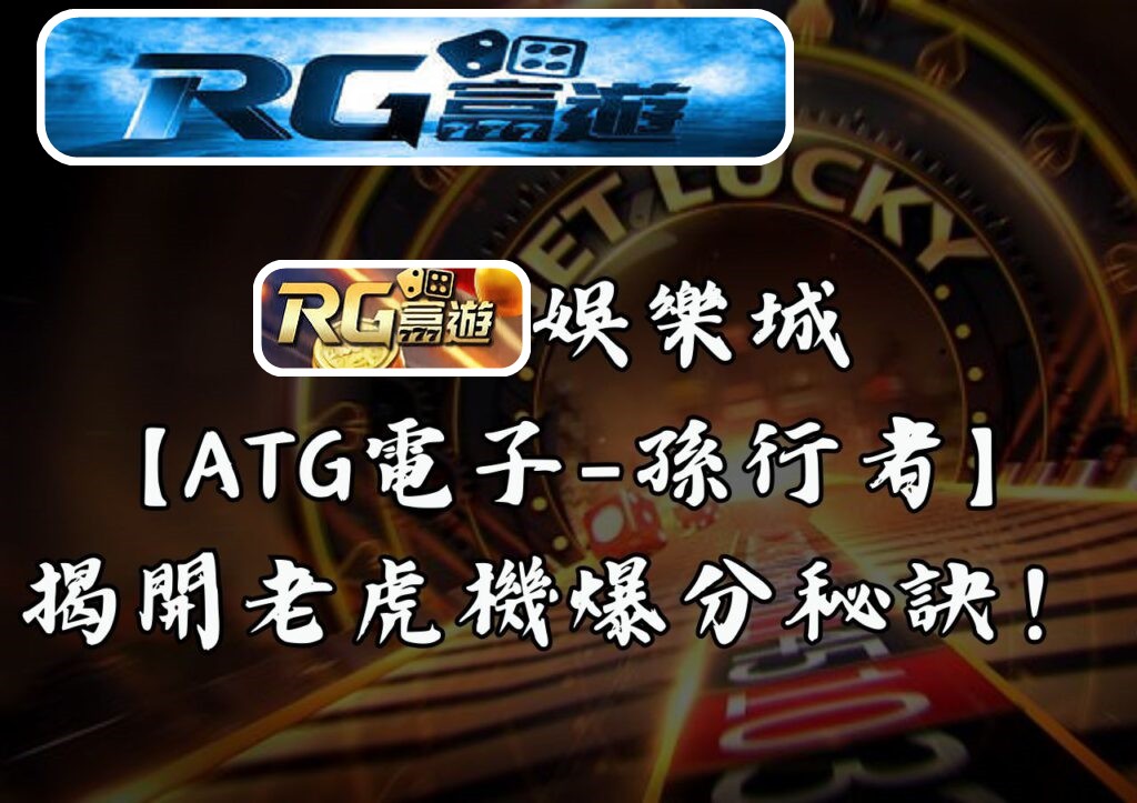 【RG富遊娛樂城】孫行者ATG電子老虎機全新登場！ 揭開老虎機爆分秘訣！