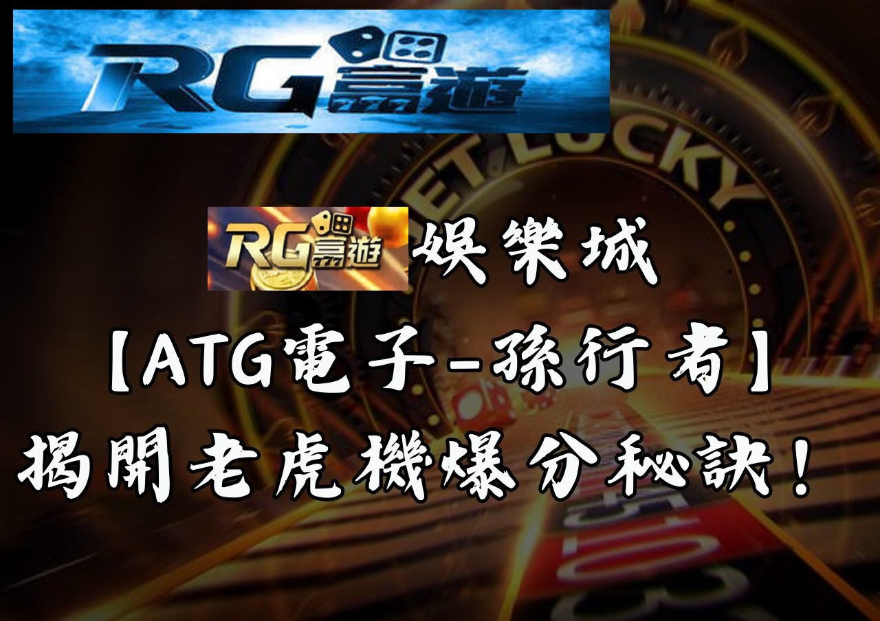 【RG富遊娛樂城】孫行者ATG電子老虎機全新登場！ 揭開老虎機爆分秘訣！
